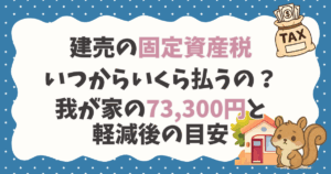 建売の固定資産税はいつからいくら払うの？我が家の73,300円と軽減後の目安